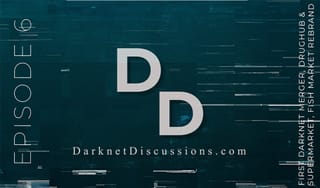 Darknet Discussions E6 - First Darknet Merger, DrugHub & SuperMarket, CodeIsLaw, Fish Market Rebrand